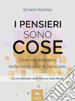 I pensieri sono cose: Come manifestiamo nella realtà ciò che pensiamo. E-book. Formato EPUB ebook