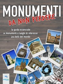 Monumenti da non perdere: La guida essenziale ai monumenti e luoghi di interesse più belli del mondo. E-book. Formato EPUB ebook di Autori vari