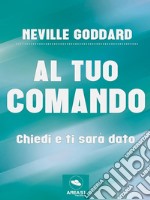 Al tuo comando: Chiedi e ti sarà dato. E-book. Formato EPUB ebook