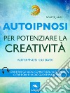 Autoipnosi per potenziare la creatività: Autoipnosi guidata. E-book. Formato EPUB ebook