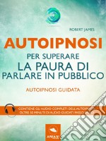 Autoipnosi per superare la paura di parlare in pubblicoAutoipnosi guidata. E-book. Formato EPUB ebook