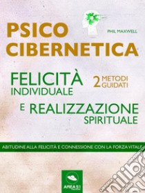 Psicocibernetica. Felicità individuale e realizzazione spirituale2 metodi guidati. E-book. Formato EPUB ebook di Phil Maxwell