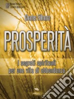 ProsperitàI segreti spirituali per una vita di abbondanza. E-book. Formato EPUB ebook