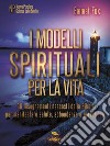 I modelli spirituali per la vitaGli insegnamenti nascosti della Bibbia per manifestare salute, abbondanza e perfezione. E-book. Formato EPUB ebook