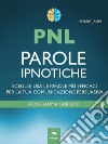 PNL. Parole ipnoticheScegli e usa le parole più efficaci per la tua comunicazione persuasiva. E-book. Formato EPUB ebook