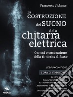 La costruzione del suono della chitarra elettricaGenesi e costruzione della timbrica di base. E-book. Formato EPUB ebook