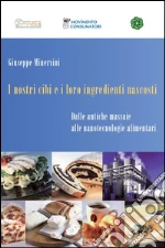 I nostri cibi e i loro ingredienti nascosti. Dalle antiche massaie alle nanotecnologie alimentari. E-book. Formato EPUB