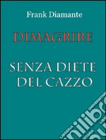 Dimagrire senza diete del cazzo. E-book. Formato EPUB ebook