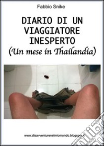 Diario di un viaggiatore inesperto (un mese in Thailandia). E-book. Formato Mobipocket ebook di Fabio Snichelotto