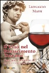 Il Vino nel Rinascimento Toscano - l'Inebriante Fondamenta del Mondo Contemporaneo. E-book. Formato Mobipocket ebook di Leonardo Massi