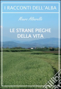 Le strane pieghe della vita. E-book. Formato EPUB ebook di Mauro Albarello