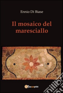 Il mosaico del maresciallo. E-book. Formato Mobipocket ebook di Ennio Di Biase