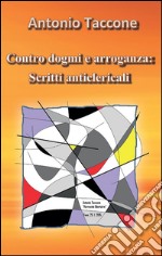 Contro dogmi e arroganza: scritti anticlericali. E-book. Formato PDF ebook