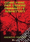 Come fare per essere ammirati e rispettati. E-book. Formato EPUB ebook di Andreas Finottis