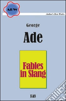 Fables in slang. E-book. Formato EPUB ebook di George Ade