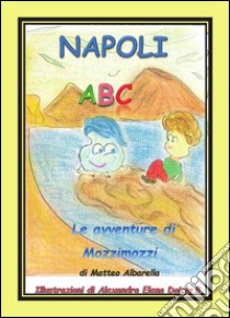 Napoli Abc - L'Alfabeto italiano. E-book. Formato PDF ebook di Matteo Albarella