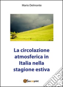 La circolazione atmosferica in Italia nella stagione estiva. E-book. Formato PDF ebook di Mario Delmonte