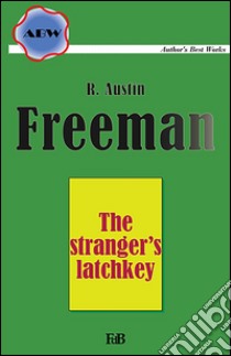 The stranger’s latchkey. E-book. Formato EPUB ebook di Richard Austin Freeman