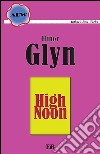 High noon. E-book. Formato Mobipocket ebook di Elinor Glyn