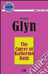 The career of Katherine Bush. E-book. Formato EPUB ebook di Elinor Glyn