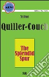 The splendid spur. E-book. Formato EPUB ebook di Arthur Quiller