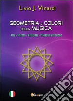 Geometria e Colori della Musica – Arte, Scienza, Religione e Filosofia del suono. E-book. Formato PDF ebook