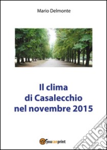 Il clima di Casalecchio nel novembre 2015. E-book. Formato PDF ebook di Mario Delmonte