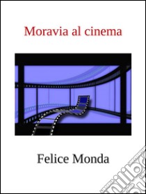 Moravia al cinema. E-book. Formato PDF ebook di Felice Monda