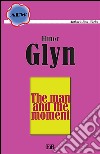 The man and the moment. E-book. Formato EPUB ebook di Elinor Glyn