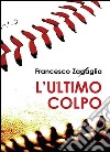 L'ultimo colpo. E-book. Formato PDF ebook di Francesco Zagaglia