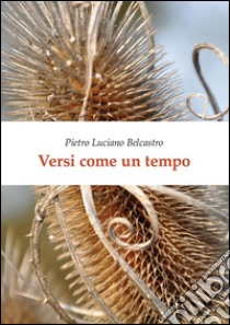 Versi come un tempo. E-book. Formato Mobipocket ebook di Pietro Luciano Belcastro