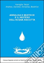 Annalisa e Beatrice e il mistero dell'acqua asciutta. E-book. Formato EPUB ebook