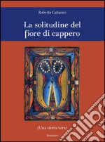 La solitudine del fiore di cappero. E-book. Formato PDF ebook