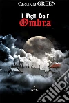 I figli dell'ombra. E-book. Formato Mobipocket ebook di Cassandra Green