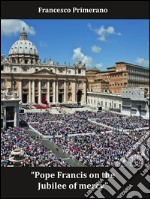 Pope Francis on the Jubilee of mercy. E-book. Formato PDF ebook