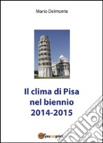 il clima di Pisa nel biennio 2014-2015. E-book. Formato PDF ebook