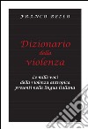 Dizionario della violenza - Le mille voci della violenza antropica presenti nella lingua italiana. E-book. Formato PDF ebook di Franco Bello