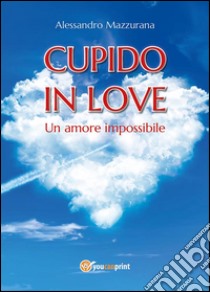 Cupido in love. E-book. Formato EPUB ebook di Alessandro Mazzurana