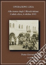 Operazione Lisia. Alla ricerca degli Ufficiali Italiani Caduti a Kos, 6 ottobre 1943.. E-book. Formato PDF ebook