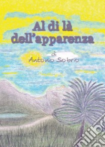 Al di là dell'apparenza. E-book. Formato EPUB ebook di Antonio Sobrio