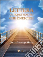 Lettera al Padre nostro che è nei cieli. E-book. Formato EPUB ebook