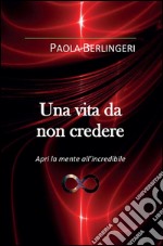 Una vita da non credere. E-book. Formato PDF ebook