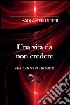 Una vita da non credere. E-book. Formato PDF ebook