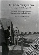 Diario di guerra. Dal 6 giugno 1942 al 5 maggio 1943. Memorie dal fronte russo del sottotenente Mario Zimaglia. E-book. Formato PDF ebook