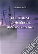 Black Rose - Il mistero del galeone fantasma. E-book. Formato PDF ebook