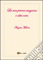 La mia penna sanguina e altri versi. E-book. Formato EPUB ebook