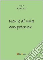 Non è di mia competenza. E-book. Formato EPUB ebook