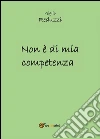 Non è di mia competenza. E-book. Formato EPUB ebook