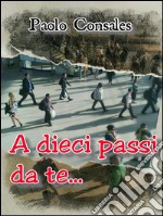 A dieci passi da te. E-book. Formato EPUB ebook