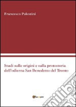 Studi sulle origini e sulla protostoria dell'odierna San Benedetto del Tronto. E-book. Formato PDF ebook